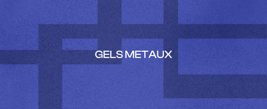 Gels métaux